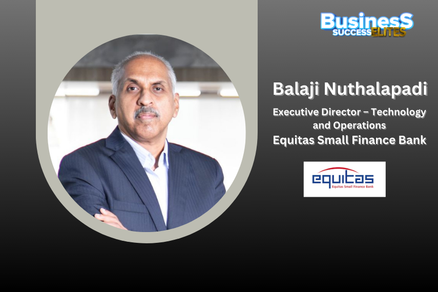 Balaji Nuthalapadi Appointed Executive Director – Technology and Operations at Equitas Small Finance Bank