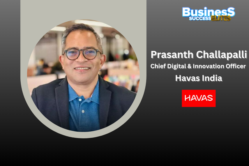 Prasanth Challapalli Joins Havas India as Chief Digital & Innovation Officer to Lead Next-Gen Transformation